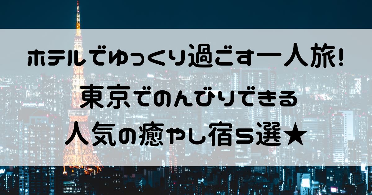 ホテルでゆっくり 過ごす 一人 東京