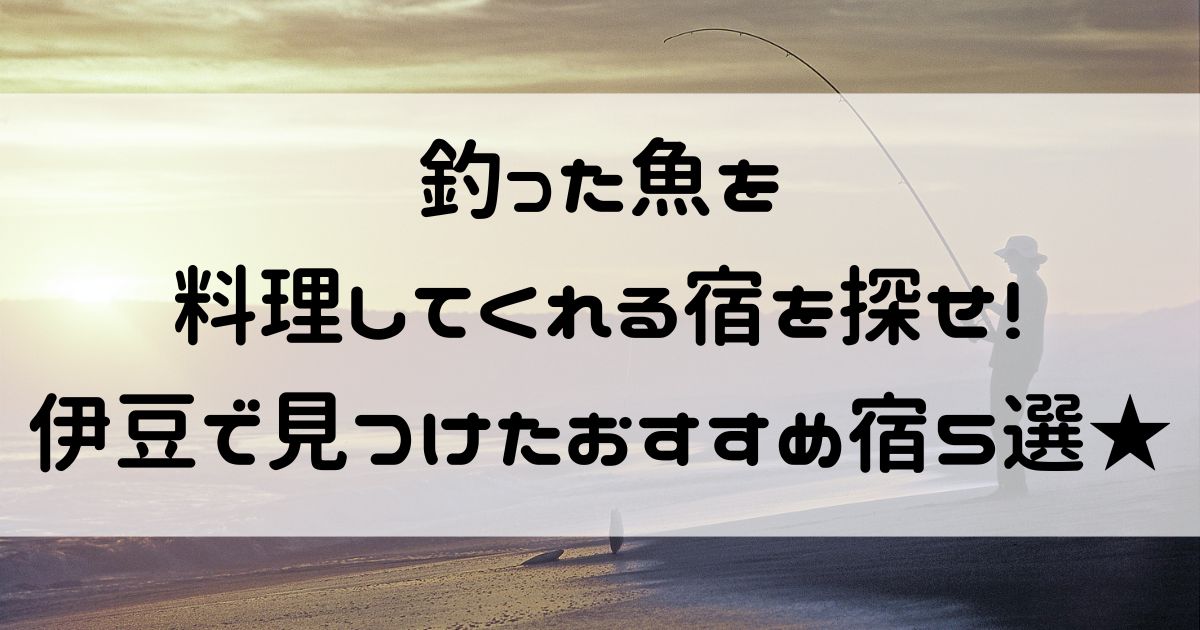 釣った魚を料理してくれる宿 伊豆