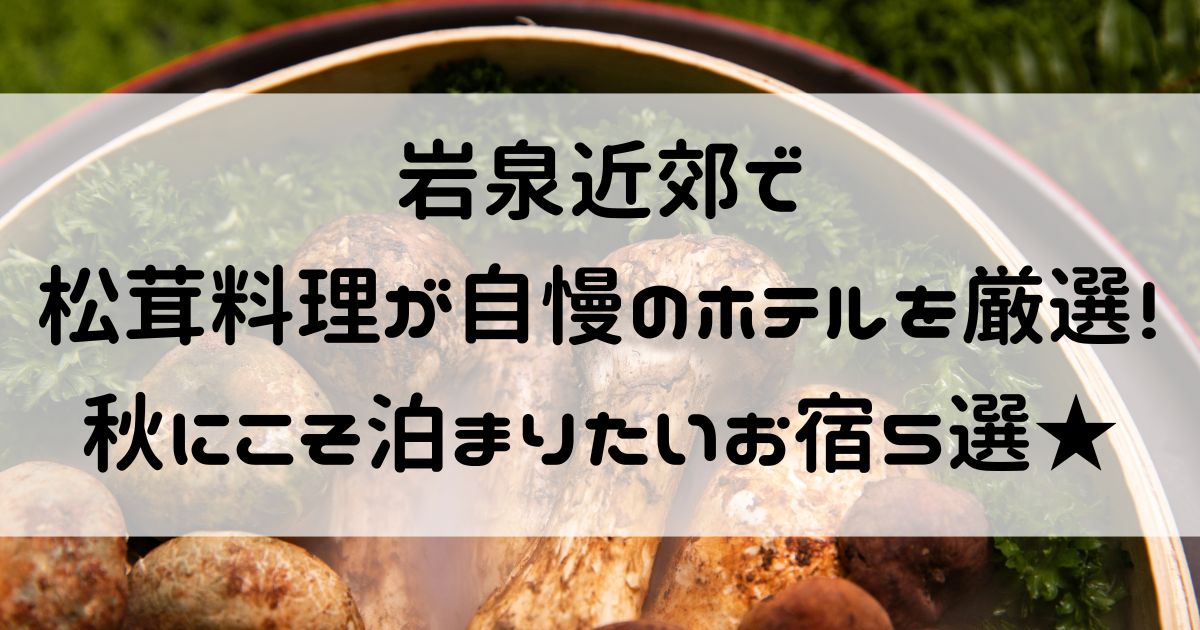 岩泉 松茸 ホテル